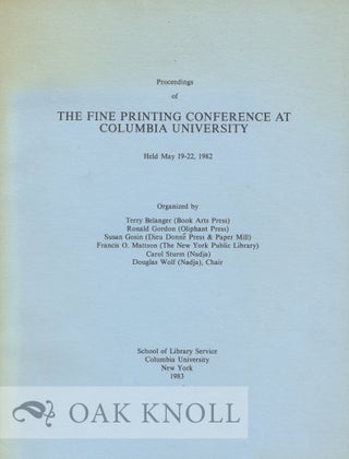 PROCEEDINGS OF THE FINE PRINTING CONFERENCE AT COLUMBIA UNIVERSITY HELD MAY 19-22, 1982. Terry Belanger.
