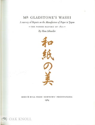 MR. GLADSTONE'S WASHI, A SURVEY OF REPORTS ON THE MANUFACTURE OF PAPER IN JAPAN, THE PARKES REPORT OF 1871.