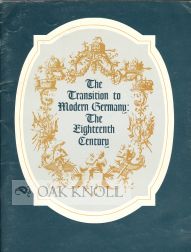 Order Nr. 531 THE TRANSITION TO MODERN GERMANY THE EIGHTEENTH CENTURY; AN EXHIBITION. Robert P....