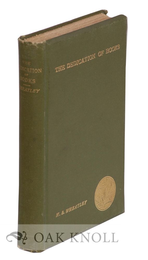 Order Nr. 751 THE DEDICATION OF BOOKS TO PATRON AND FRIEND A CHAPTER IN LITERARY HISTORY. Henry B. Wheatley.