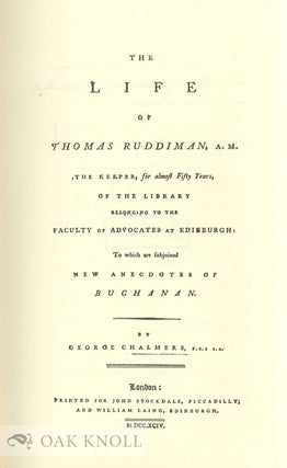 THE LIFE OF THOMAS RUDDIMAN N, A.M., THE KEEPER, FOR ALMOST FIFTY YEARS, OF THE LIBRARY BELONGING TO THE FACULTY OF ADVOCATES AT EDINBURGH.