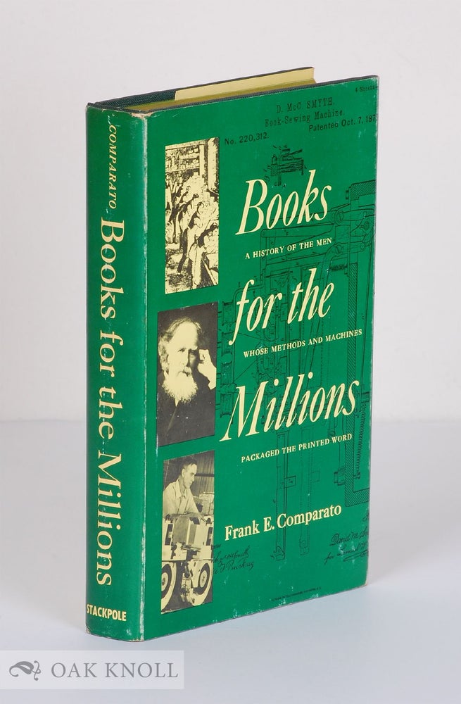 Order Nr. 1648 BOOKS FOR THE MILLIONS, A HISTORY OF THE MEN WHOSE METHODS AND MACHINES PACKAGED THE PRINTED WORD. Frank E. Comparato.