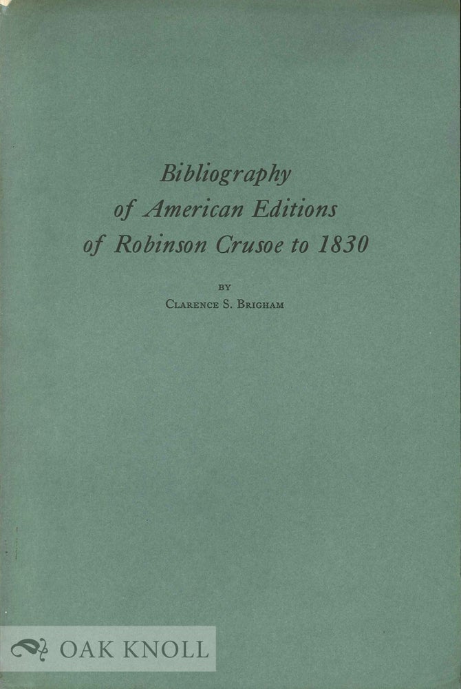 Order Nr. 2305 BIBLIOGRAPHY OF AMERICAN EDITIONS OF ROBINSON CRUSOE TO 1830. Clarence S. Brigham.
