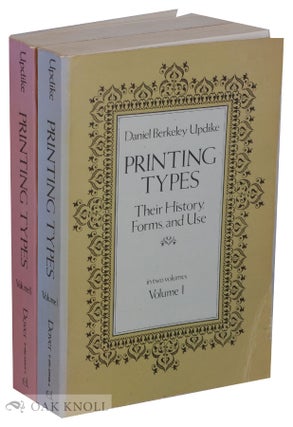 PRINTING TYPES, THEIR HISTORY, FORMS, AND USE A STUDY IN SURVIVALS. Daniel Berkeley Updike.