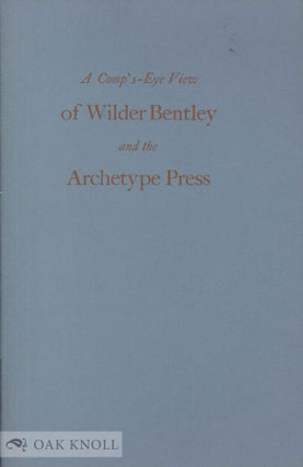 A COMP'S-EYE VIEW OF WILDER BENTLEY AND THE ARCHETYPE PRESS. Emerson G. Wulling.