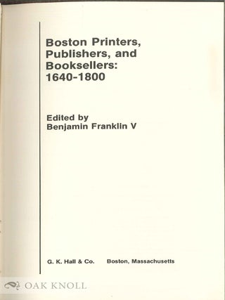 Order Nr. 2537 BOSTON PRINTERS, PUBLISHERS, AND BOOKSELLERS 1640-1800. Benjamin V. Franklin
