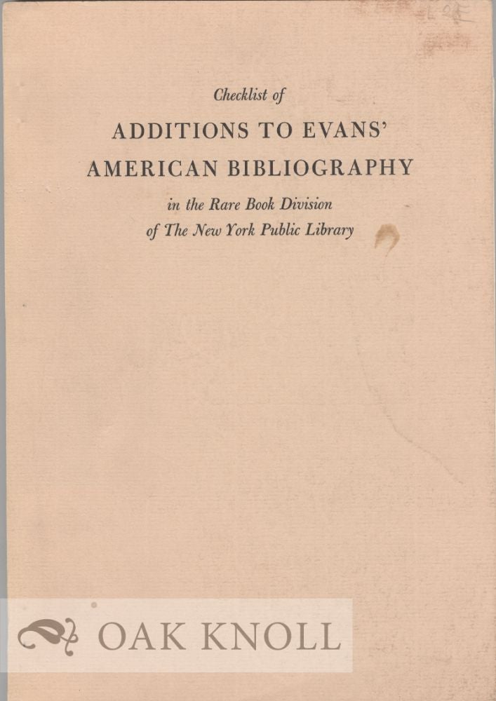 Order Nr. 2679 CHECKLIST OF ADDITIONS TO EVANS' AMERICAN BIBLIOGRAPHY IN THE RARE BOOK DIVISION OF THE NEW YORK PUBLIC LIBRARY. Lewis M. Stark, Maud D. Cole.