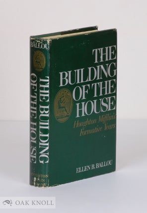 Order Nr. 2698 THE BUILDING OF THE HOUSE, HOUGHTON MIFFLIN'S FORMATIVE YEARS. Ellen B. Ballou