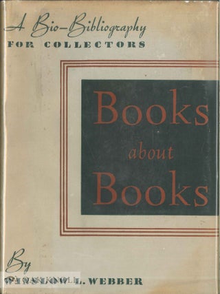 Order Nr. 3586 BOOKS ABOUT BOOKS A BIO-BIBLIOGRAPHY FOR COLLECTORS. Winslow L. Webber