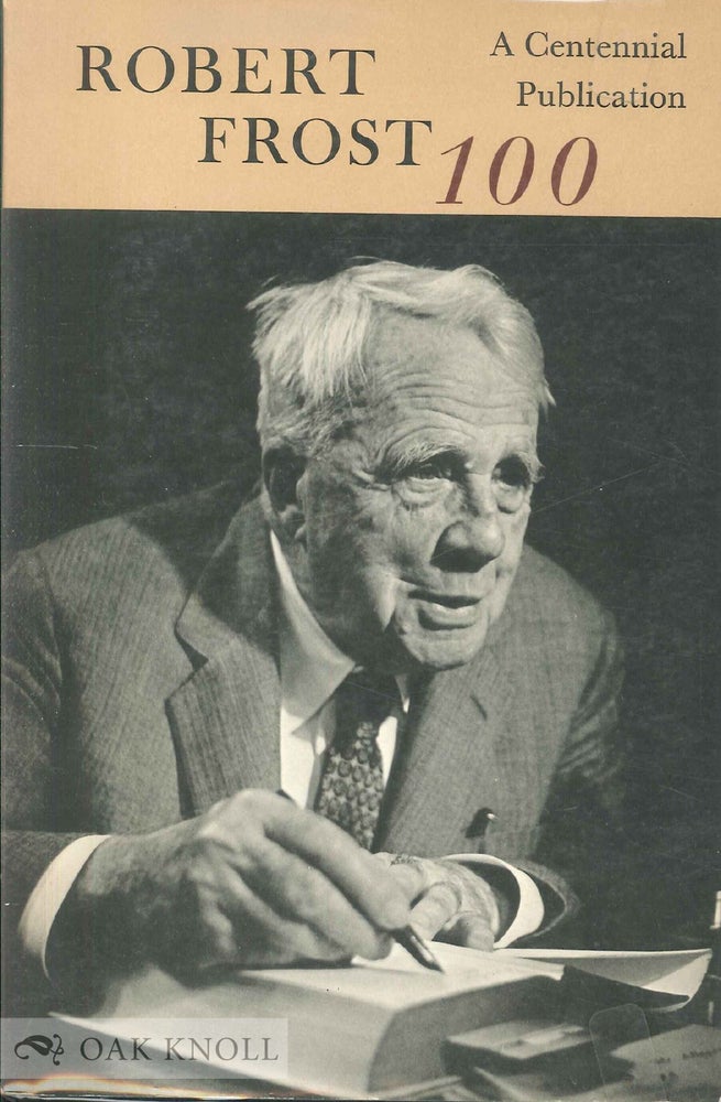 Order Nr. 3896 ROBERT FROST 100, DURING THE CENTENNIAL YEAR OF THE POET'S BIRTH ONE HUNDRED ITEMS REPRESENTATIVE OF HIS BOOKS AND OTHER PRINTED WORKS. Edward Connery Lathem.