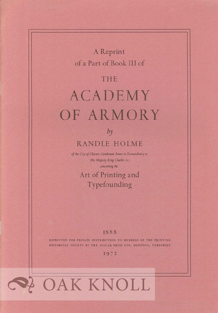 Order Nr. 4292 A REPRINT OF A PART OF BOOK III OF THE ACADEMY OF ARMORY CONCERNING THE ART OF PRINTING AND TYPEFOUNDING. Randle Holme.