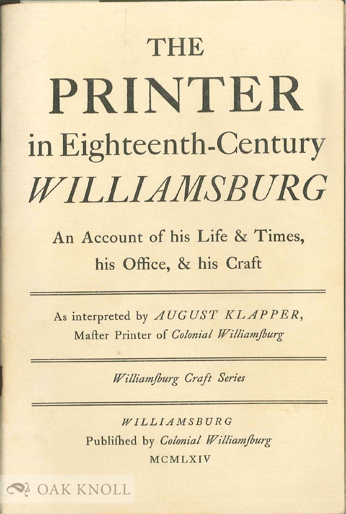 Order Nr. 4379 THE PRINTER IN EIGHTEENTH-CENTURY WILLIAMSBURG AN ACCOUNT OF HIS LIFE & TIMES, HIS OFFICE & HIS CRAFT. August Klapper.