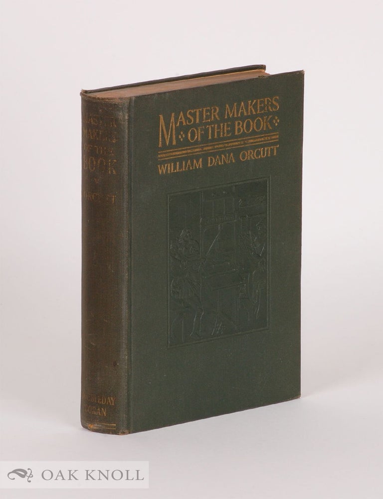 Order Nr. 4422 MASTER MAKERS OF THE BOOK BEING A CONSECUTIVE STORY OF THE BOOK FROM A CENTURY BEFORE THE INVENTION OF PRINTING THROUGH THE ERA OF THE DOVES PRESS. William Dana Orcutt.
