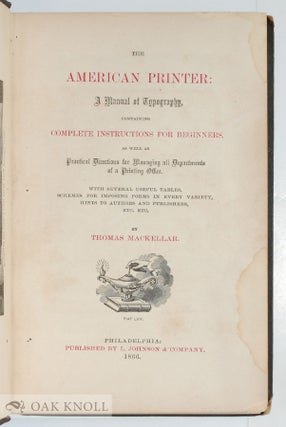 AMERICAN PRINTER: A MANUAL OF TYPOGRAPHY CONTAINING COMPLETE INSTRUCTIONS FOR BEGINNERS, AS WELL AS PRACTICAL DIRECTIONS FOR MANAGING ALL DEPARTMENTS OF A PRINTING OFFICE...