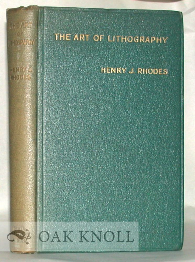 Order Nr. 4808 THE ART OF LITHOGRAPHY, A COMPLETE PRACTICAL MANUAL OF PLANOGRAPHIC PRINTING. Henry J. Rhodes.