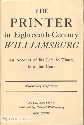 Order Nr. 4827 THE PRINTER IN EIGHTEENTH-CENTURY WILLIAMSBURG AN ACCOUNT OF HIS LIFE & TIMES, HIS...
