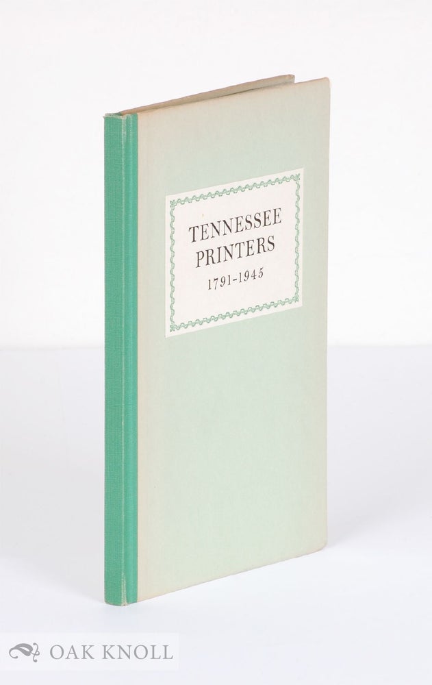 Order Nr. 4833 TENNESSEE PRINTERS, 1791-1945 A REVIEW OF PRINTING HISTORY FROM ROULSTONE'S FIRST PRESS TO PRINTERS OF THE PRESENT. Joseph Hamblen Sears.