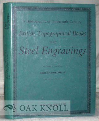 STEEL ENGRAVINGS IN NINETEENTH CENTURY BRITISH TOPOGRAPHICAL BOOKS A BIBLIOGRAPHY. Merlyn Holloway.