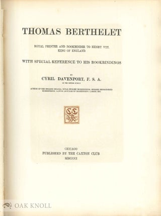 THOMAS BERTHELET, ROYAL PRINTER AND BOOKBINDER TO HENRY VIII, KING OF ENGLAND, WITH SPECIAL REFERENCE TO HIS BOOKBINDINGS.