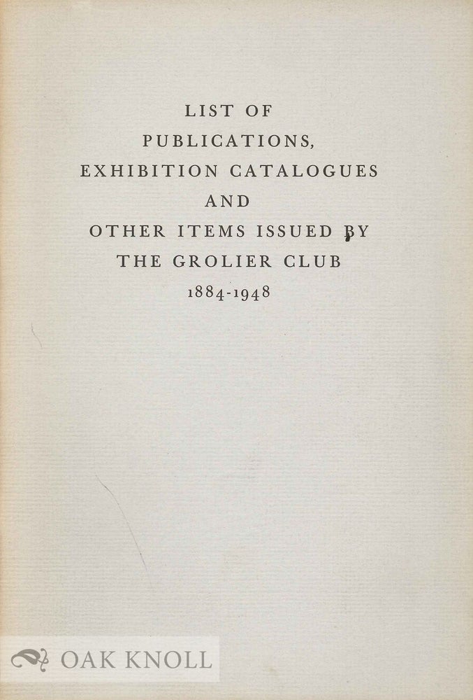Order Nr. 6457 LIST OF PUBLICATIONS, EXHIBITION CATALOGUES AND OTHER ITEMS ISSUED BY THE GROLIER CLUB, 1884-1948.