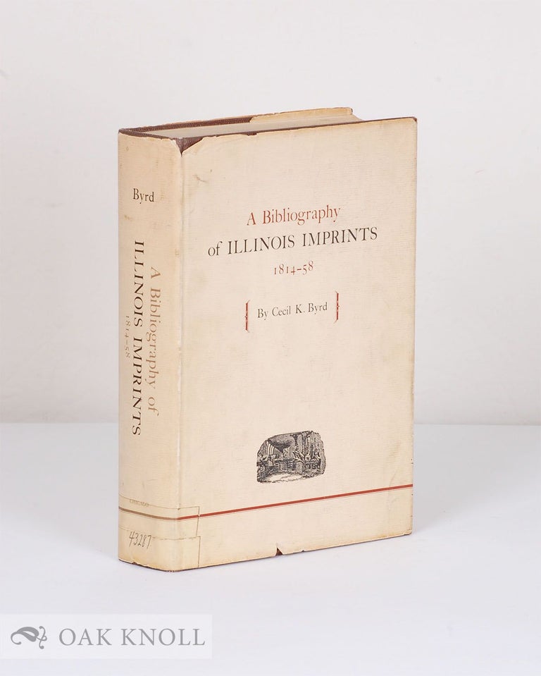 Order Nr. 6550 A BIBLIOGRAPHY OF ILLINOIS IMPRINTS 1814-58. Cecil K. Byrd.