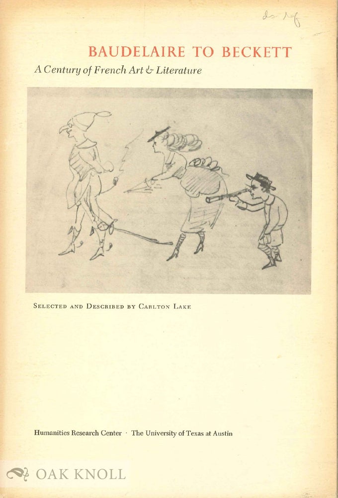 Order Nr. 6738 BAUDELAIRE TO BECKETT, A CENTURY OF FRENCH ART & LITERATURE A CATALOGUE OF BOOKS, MANUSCRIPTS, AND RELATED MATERIAL DRAWN FROM THE COLLECTIONS OF THE HUMANITIES RESEARCH CENTER. Carlton Lake.