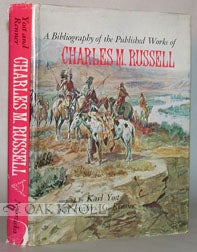 Order Nr. 7502 A BIBLIOGRAPHY OF THE PUBLISHED WORKS OF CHARLES M. RUSSELL. Karl Yost, Frederic...
