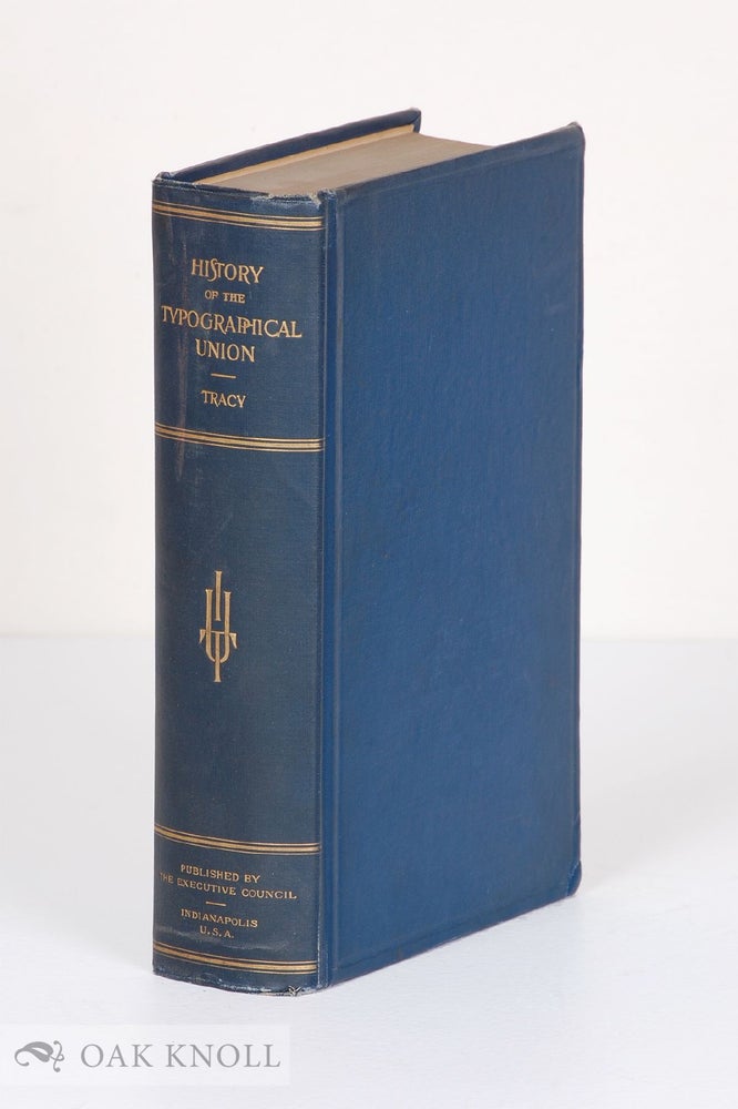 Order Nr. 7861 HISTORY OF THE TYPOGRAPHICAL UNION, ITS BEGINNINGS PROGRESS AND DEVELOPMENT ... TOGETHER WITH A CHAPTER ON THE EARLY ORGANIZATIONS OR PRINTERS. George A. Tracy.