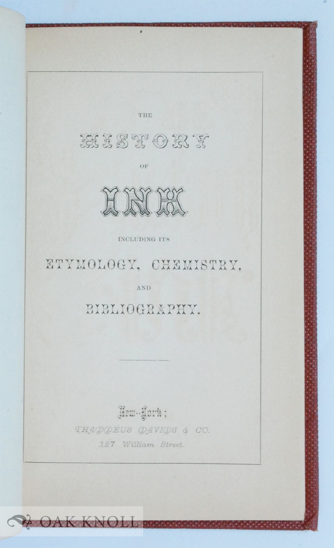 THE HISTORY OF INK, INCLUDING ITS ETYMOLOGY, CHEMISTRY, AND BIBLIOGRAPHY