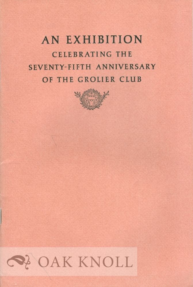 Order Nr. 8983 AN EXHIBITION CELEBRATING THE SEVENTY-FIFTH ANNIVERSARY OF THE GROLIER CLUB.