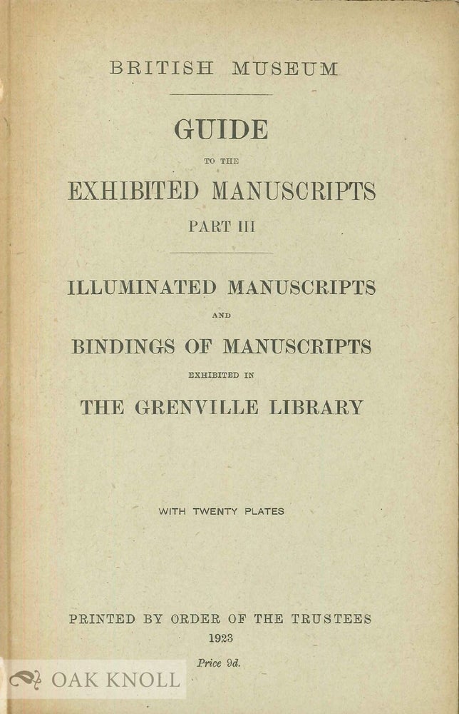 Order Nr. 9193 GUIDE TO THE EXHIBITED MANUSCRIPTS, PART III ILLUMINATED MANUSCRIPTS AND BINDINGS OF MANUSCRIPTS EXHIBITED IN THE GRENVILLE LIBRARY.