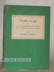 Order Nr. 9755 FRANKLY, GEORGE OR LETTERS TO A PUBLISHER FROM AN AUTHOR WHOSE FIRST BOOK IS ABOUT TO APPEAR. Charles W. Morton.