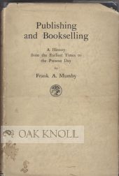 Order Nr. 9769 PUBLISHING AND BOOKSELLING; A HISTORY FROM THE EARLIEST TIMES TO THE PRESENT DAY. Frank Mumby.