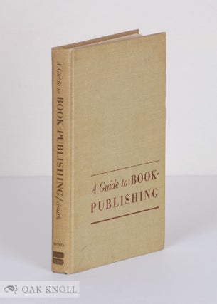 A GUIDE TO BOOK-PUBLISHING. Datus C. Smith.