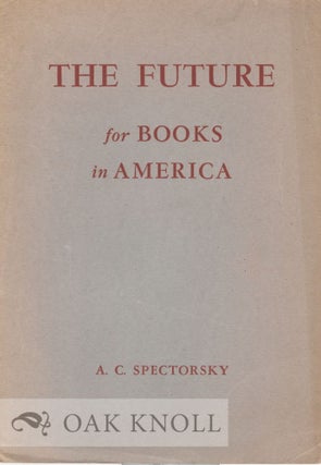 THE FUTURE FOR BOOKS IN AMERICA. A. C. Spectorsky.