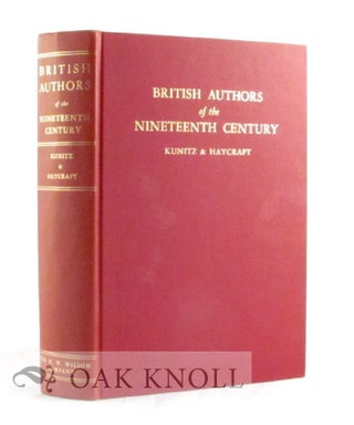 BRITISH AUTHORS OF THE NINETEENTH CENTURY COMPLETE IN ONE VOLUME WITH 1000 BIOGRAPHIES AND 350. Stanley J. Kunitz.