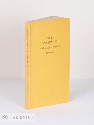 Order Nr. 11216 BOOKS AND PRINTING, A SELECTED LIST OF PERIODICALS 1800-1942. Carolyn F. Ulrich,...