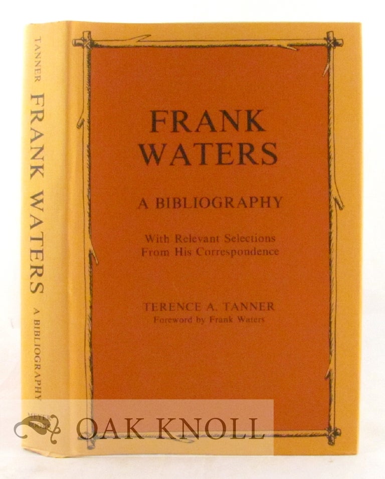 Order Nr. 11224 FRANK WATERS, A BIBLIOGRAPHY, WITH RELEVANT SELECTIONS FROM HIS CORRESPONDENCE. Terence A. Tanner.