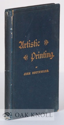 Order Nr. 11650 ARTISTIC PRINTING, A SUPPLEMENT TO THE AUTHOR'S WORK ON PRACTICAL PRINTING. John...