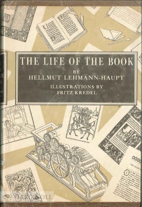 THE LIFE OF THE BOOK, HOW THE BOOK IS WRITTEN, PUBLISHED, PRINTED SOLD AND READ. Hellmut Lehmann-Haupt.