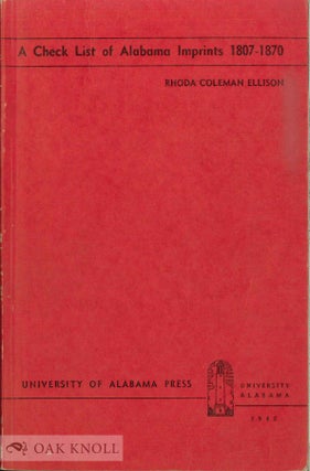 Order Nr. 12360 A CHECK LIST OF ALABAMA IMPRINTS 1807-1870. Rhoda Coleman Ellison