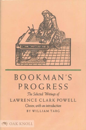 Order Nr. 13662 BOOKMAN'S PROGRESS, THE SELECTED WRITINGS OF LAWRENCE CLARK POWELL. Lawrence...