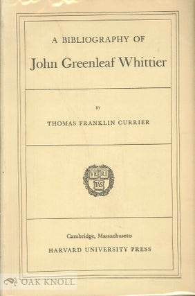 Order Nr. 14482 A BIBLIOGRAPHY OF JOHN GREENLEAF WHITTIER. Thomas Franklin Currier