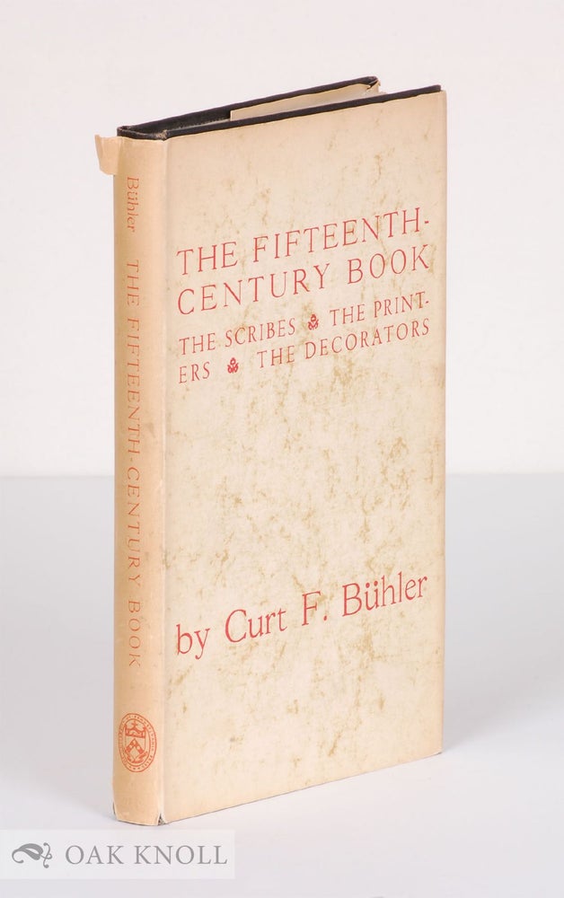 Order Nr. 14614 THE FIFTEENTH-CENTURY BOOK, THE SCRIBES, THE PRINTERS, THE DECORATORS. Curt F. Bühler.