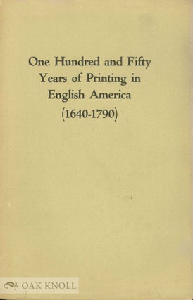 Order Nr. 15489 ONE HUNDRED AND FIFTY YEARS OF PRINTING IN ENGLISH AMERICA (1640-1790). AN...