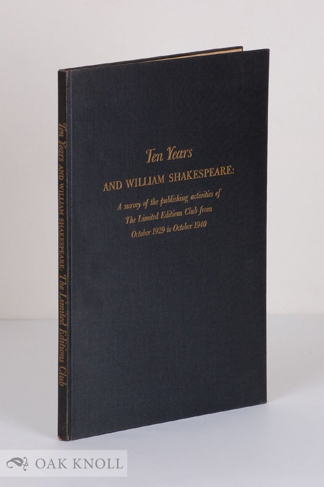 Order Nr. 16180 TEN YEARS AND WILLIAM SHAKESPEARE, A SURVEY OF THE PUBLISHING ACTIVITIES OF THE LIMITED EDITIONS CLUB FROM OCTOBER 1929 TO OCTOBER 1940.