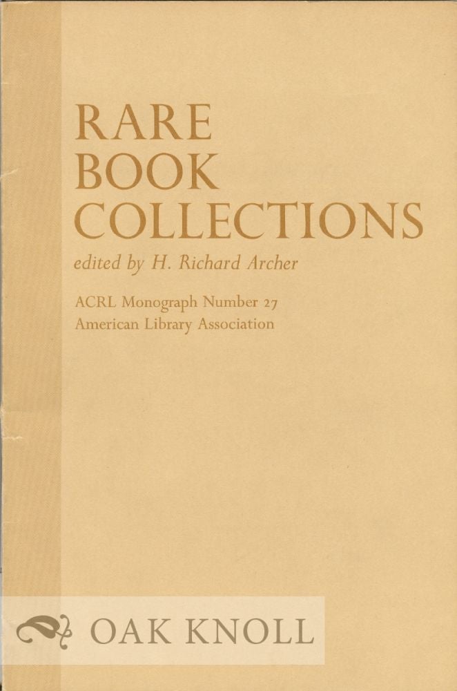 Order Nr. 16470 RARE BOOK COLLECTIONS, SOME THEORETICAL AND PRACTICAL SUGGESTIONS FOR USE BY LIBRARIANS AND STUDENTS. H. Richard Archer.