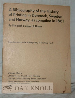 A BIBLIOGRAPHY OF THE HISTORY OF PRINTING IN DENMARK SWEDEN AND NORWAY. AS COMPILED IN 1861. Friedrich Lorenz Hoffmann.