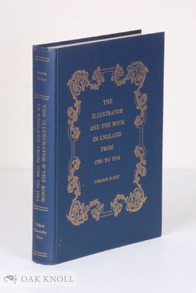 THE ILLUSTRATOR AND THE BOOK IN ENGLAND FROM 1790 TO 1914. Gordon N. Ray.