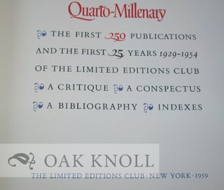 QUARTO-MILLENARY, THE FIRST 250 PUBLICATIONS AND THE FIRST 25 YEARS 1929 - 1954 OF THE LIMITED EDITIONS CLUB; A CRITIQUE, A CONSPECTUS, A BIBLIOGRAPHY, INDEXES.